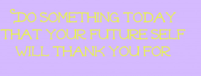 Do Something Today That Your Future Self Will Thank you For